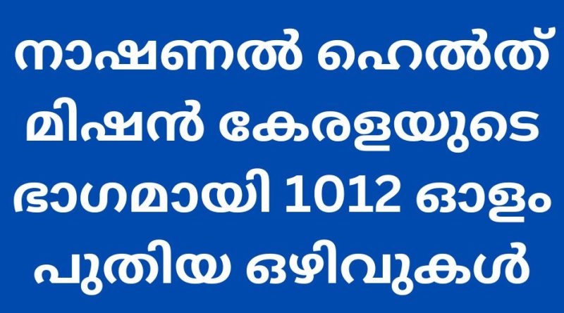 നാഷണൽ ഹെൽത് മിഷൻ കേരളയുടെ ഭാഗമായി 1012 ഓളം പുതിയ ഒഴിവുകൾ