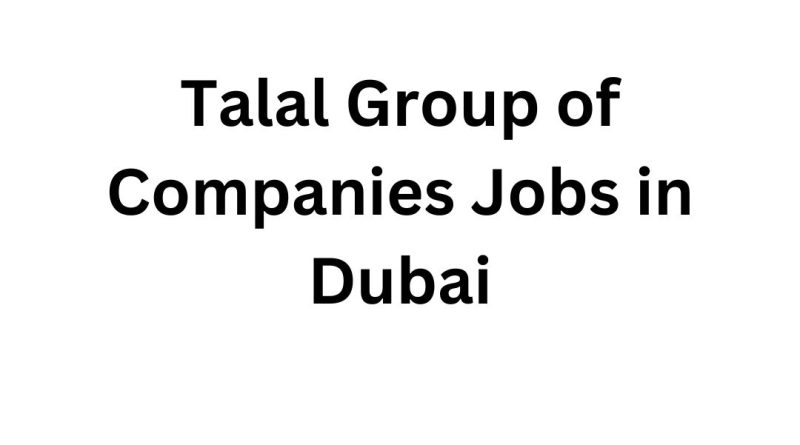 Talal Group of Companies Jobs in Dubai