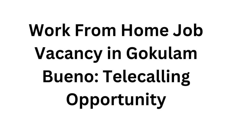 Work From Home Job Vacancy in Gokulam Bueno – Apply Now