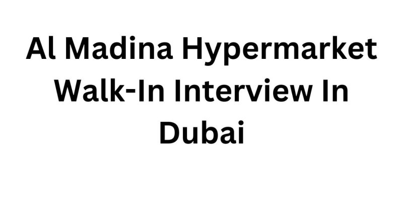 Al Madina Hypermarket Walk-In Interview in Dubai