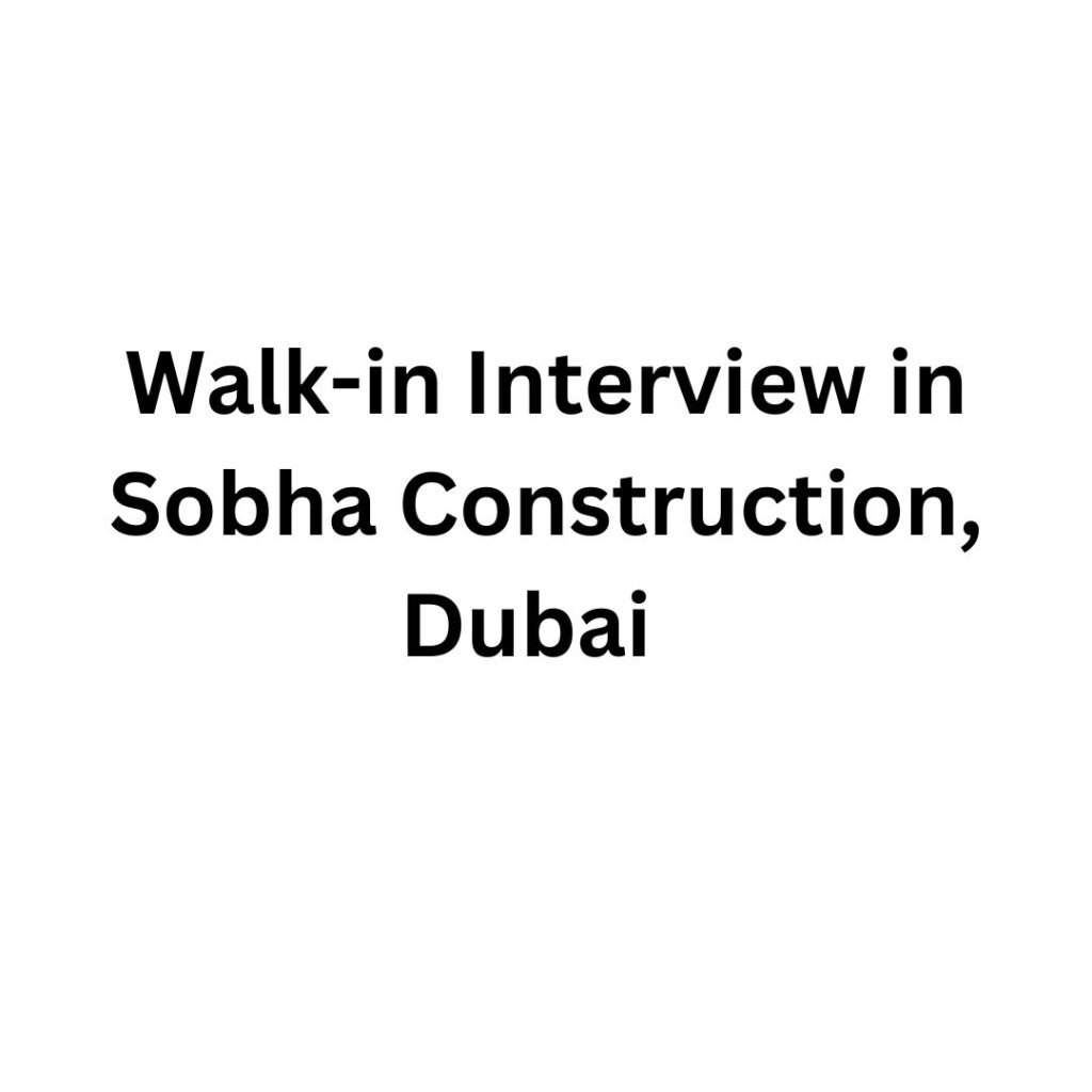 Walk-in Interview in Sobha Construction, Dubai