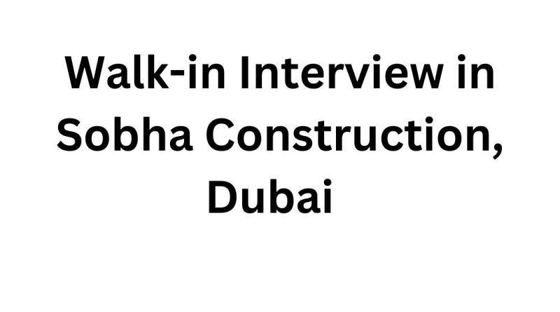 Walk-in Interview in Sobha Construction, Dubai