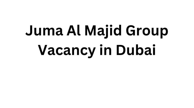 Juma Al Majid Group Vacancy in Dubai: Latest Staff Recruitment Opportunities