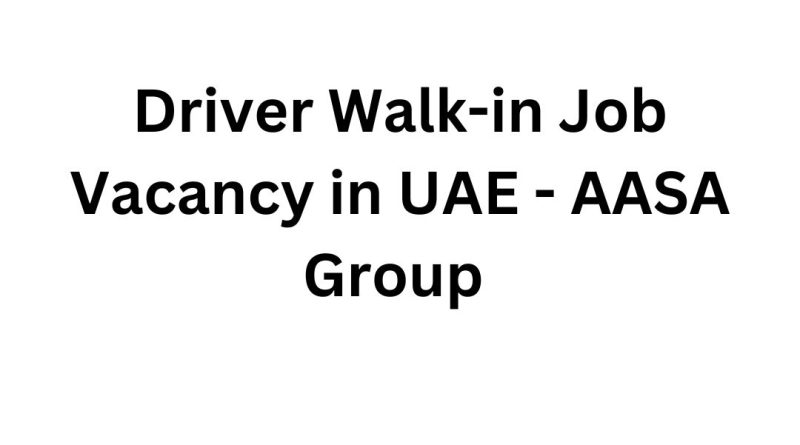Driver Walk-in Job Vacancy in UAE - AASA Group