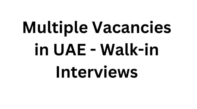 Multiple Vacancies in UAE - Walk-in Interviews