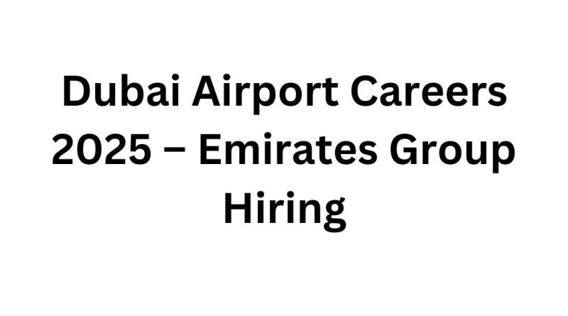 Dubai Airport Careers 2025 – Emirates Group Hiring