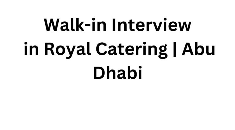 Walk-in Interview in Royal Catering | Abu Dhabi – Latest Job Openings