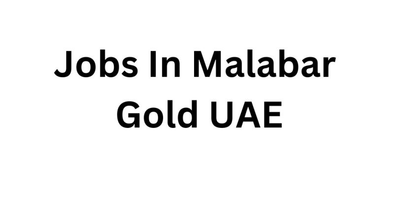 Job Vacancies in Malabar Gold UAE – Apply Now for Exciting Career Opportunities