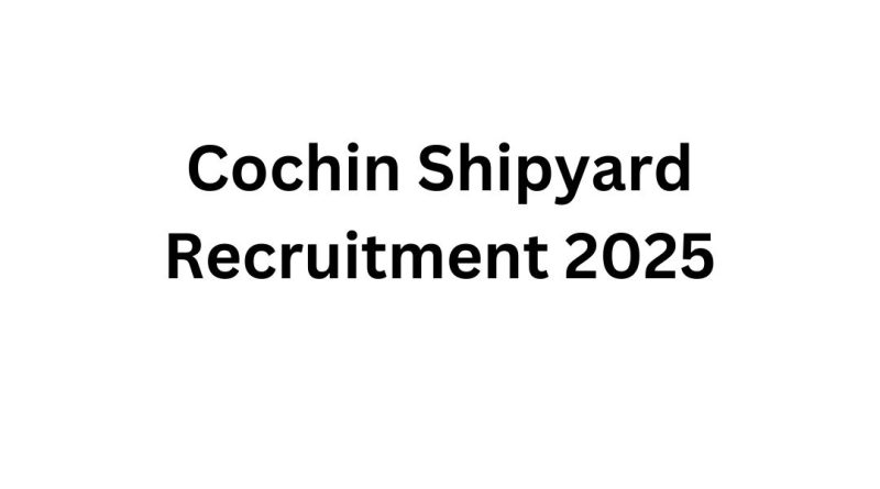Cochin Shipyard Limited (CSL) Recruitment 2025