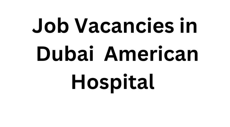 Job Vacancies in Dubai – Apply to American Hospital