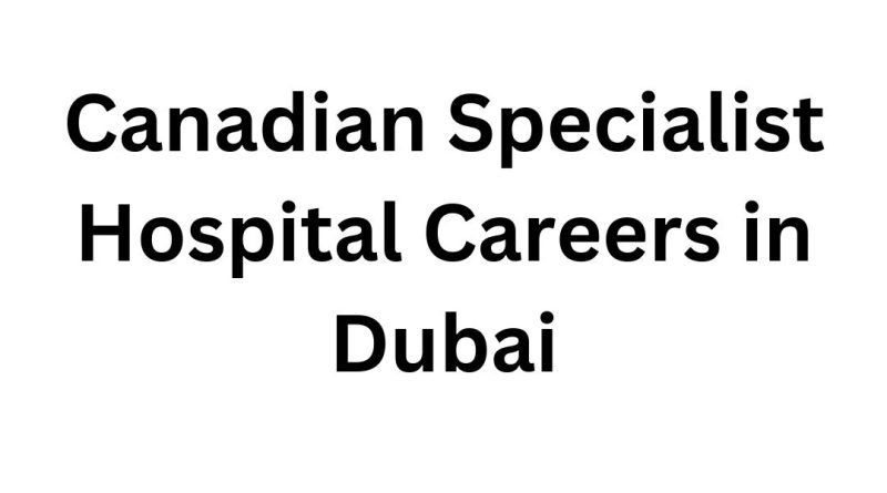 Canadian Specialist Hospital Careers in Dubai