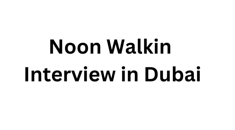 Noon Walkin Interview in Dubai