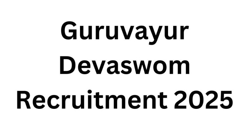 Guruvayur Devaswom Recruitment 2025: Golden Opportunity Under Kerala Sarkar Jobs