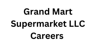 Grand Mart Supermarket LLC Careers – Latest Job Openings