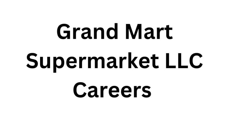 Grand Mart Supermarket LLC Careers – Latest Job Openings