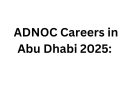 ADNOC Careers in Abu Dhabi 2025: Don’t Miss the Golden Opportunity