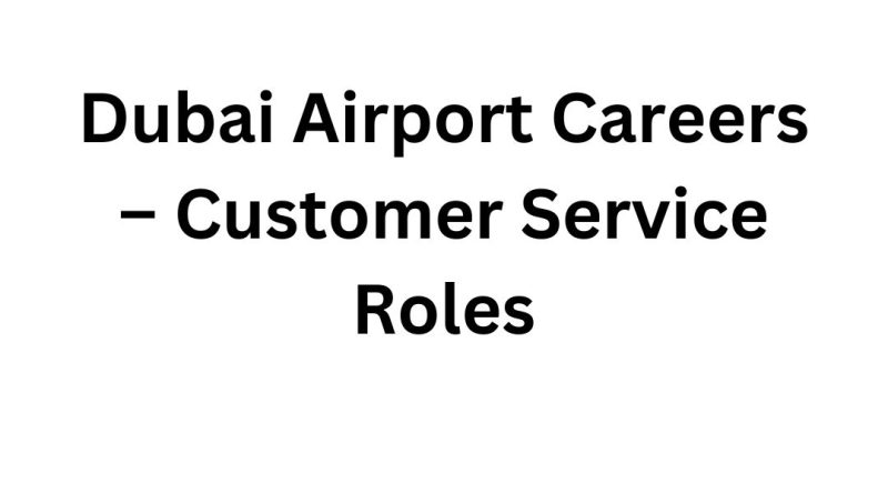 Dubai Airport Careers – Customer Service Roles at Emirates Group