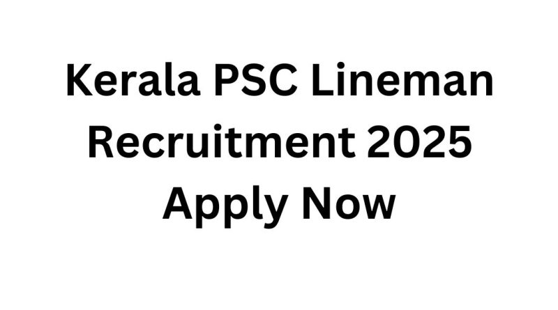 Kerala PSC Lineman Recruitment 2025 – Apply Now for Exciting Government Opportunities!