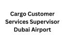 Hiring Now: Cargo Customer Services Supervisor at Dubai Airport: Dubai Careers 2025