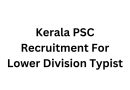 Kerala PSC Recruitment For Lower Division Typist