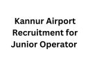 Kannur Airport Recruitment for Junior Operator (Fire): Apply Now!