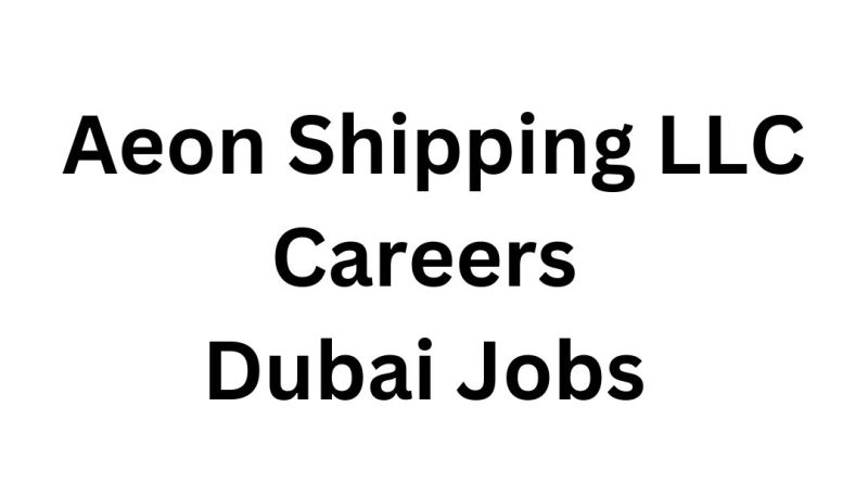 Aeon Shipping LLC Careers | Dubai Jobs For Freshers – Apply Now!