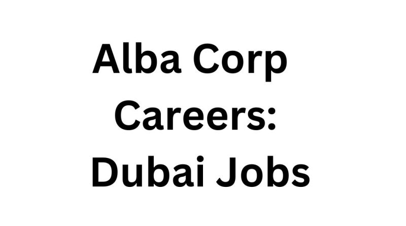 Alba Corp Careers: Dubai Jobs Online Apply | Urgent Vacancies Available