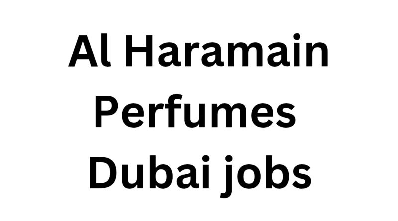 Al Haramain Perfumes Career 2025: Hiring for Multiple Positions
