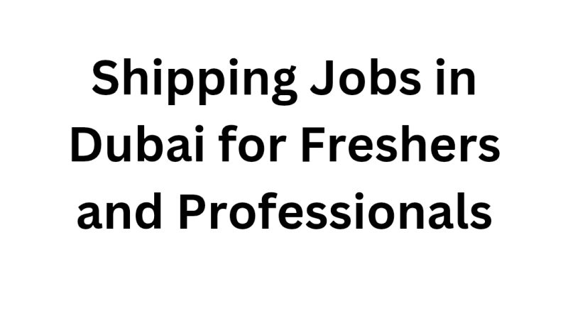 Shipping Jobs in Dubai for Freshers and Professionals