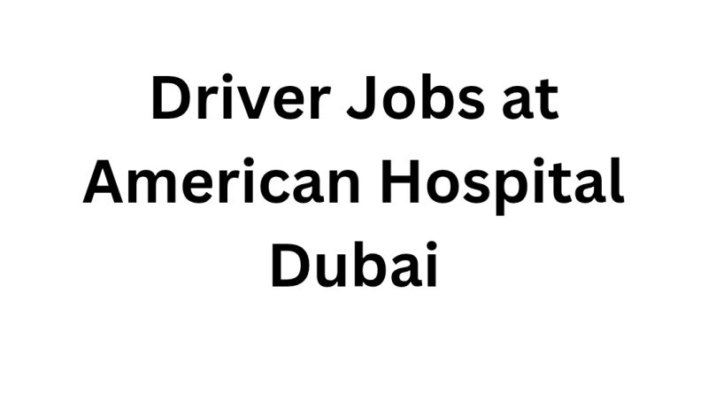Driver Jobs at American Hospital Dubai