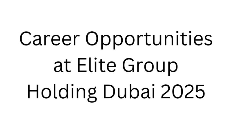 Career Opportunities at Elite Group Holding Dubai 2025