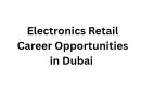Electronics Retail Career Opportunities in Dubai