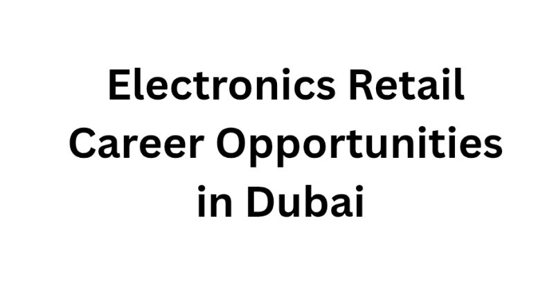 Electronics Retail Career Opportunities in Dubai