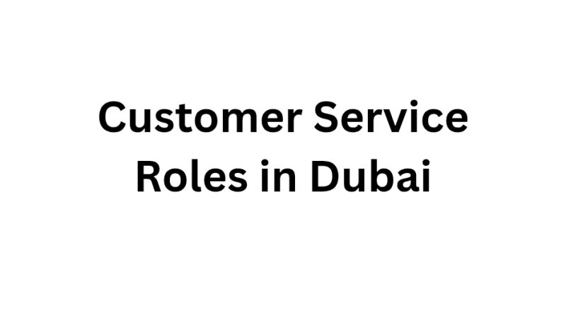 Customer Service Roles in Dubai