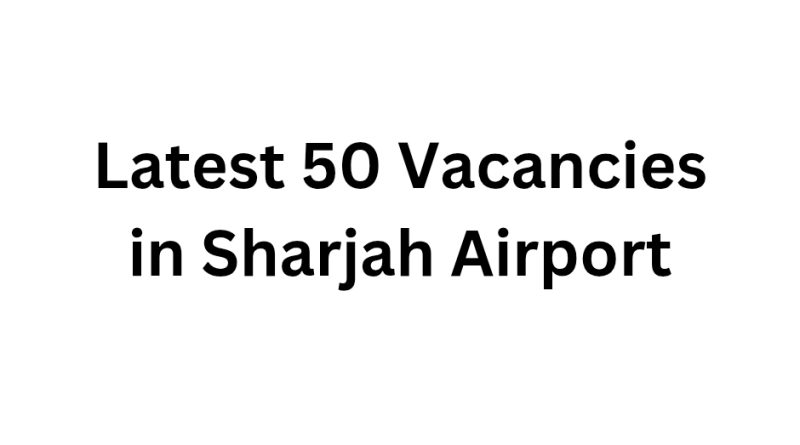 Latest 50 Vacancies in Sharjah Airport