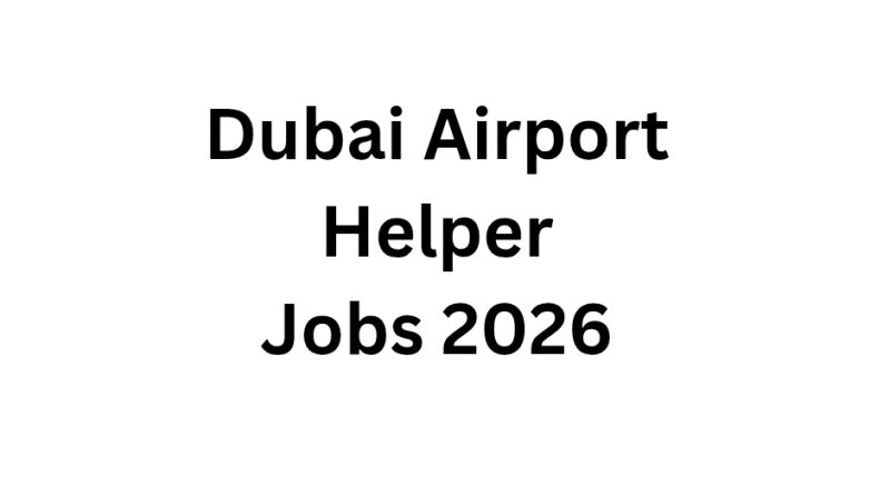 Dubai Airport Helper Jobs 2026