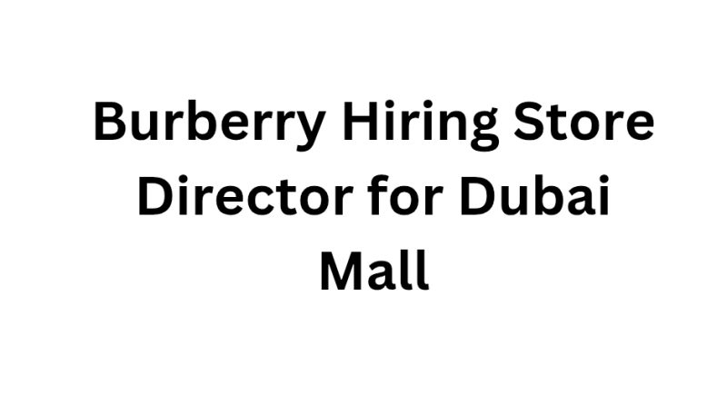 Burberry Hiring Store Director for Dubai Mall