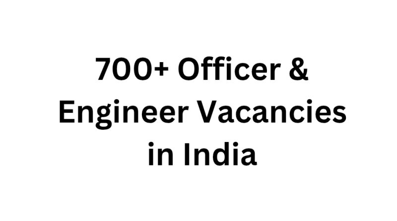 700+ Officer & Engineer Vacancies in India