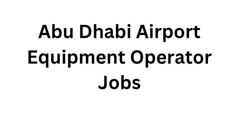 Abu Dhabi Airport Equipment Operator Jobs