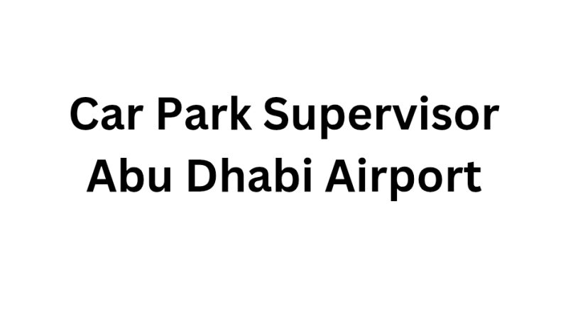 Car Park Supervisor Abu Dhabi Airport