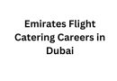 Emirates Flight Catering Careers in Dubai