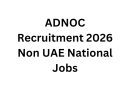 ADNOC Recruitment 2026 Non UAE National Jobs