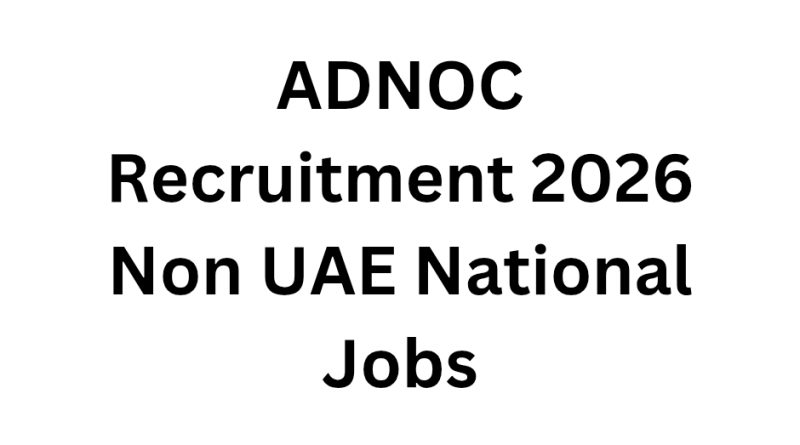 ADNOC Recruitment 2026 Non UAE National Jobs