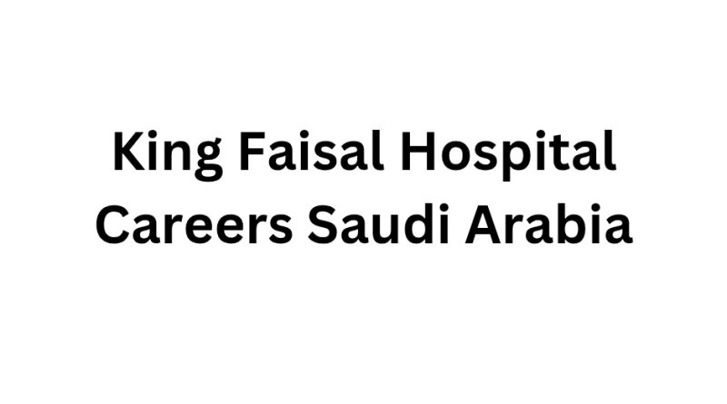 King Faisal Hospital Careers Saudi Arabia
