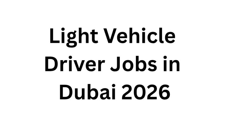 Light Vehicle Driver Jobs in Dubai 2026