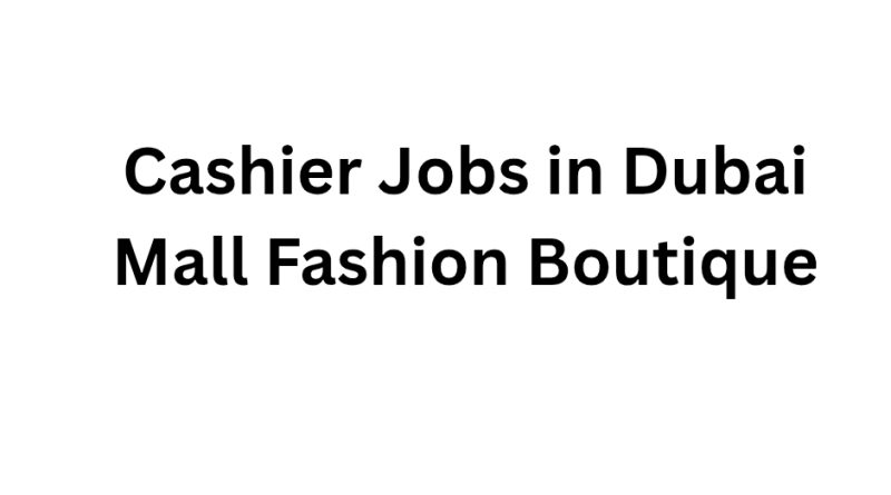 Cashier Jobs in Dubai Mall Fashion Boutique