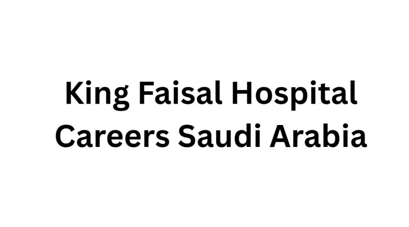 King Faisal Hospital Careers Saudi Arabia