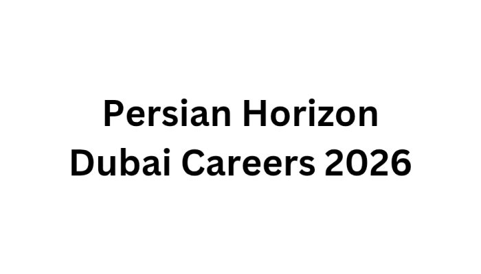 Persian Horizon Dubai Careers 2026