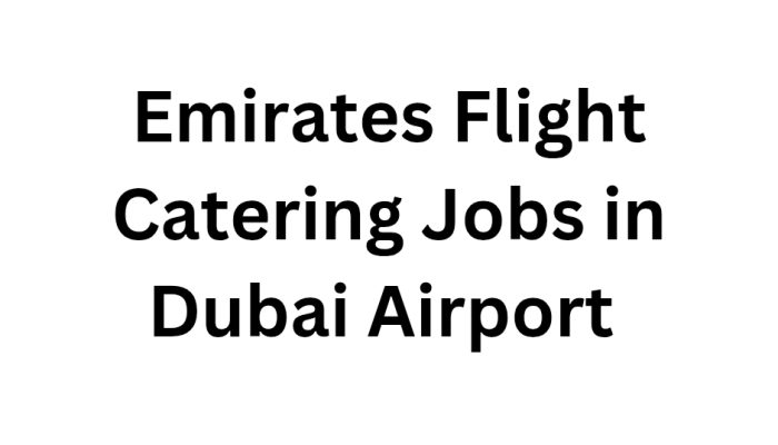 Emirates Flight Catering Jobs in Dubai Airport
