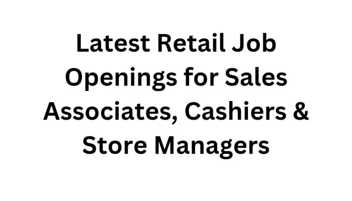 Latest Retail Job Openings for Sales Associates, Cashiers & Store Managers